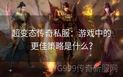 超级变态传奇私服怎么玩才能不踩坑？