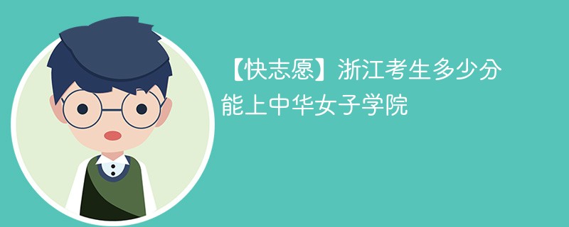 2024浙江考生报考中华女子学院分数要求，附2021 - 2023录取分数线